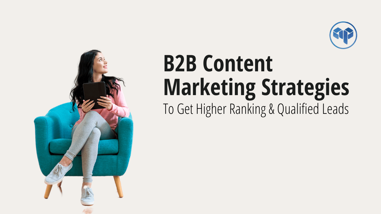 B2B Content Marketing Strategies To Get Higher Ranking & Qualified Leads