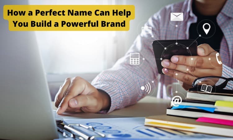 How a Perfect Name Can Help You Build a Powerful Brand